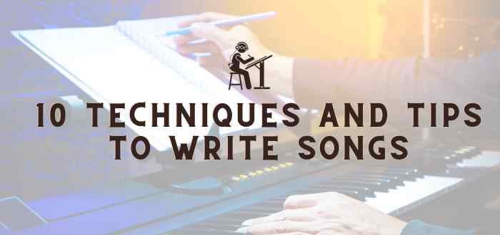 10 Techniques And Tips To Write Songs