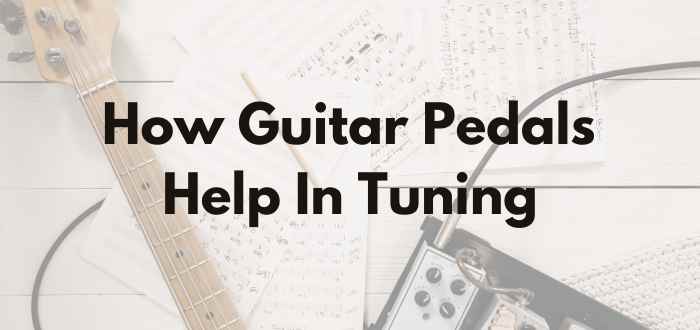How Guitar Pedals Help In Tuning