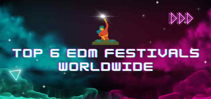 Top 6 EDM Festivals Worldwide